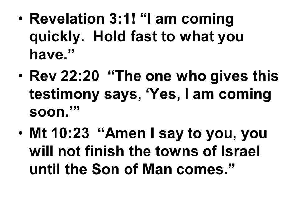 Revelation 3:1. I am coming quickly.