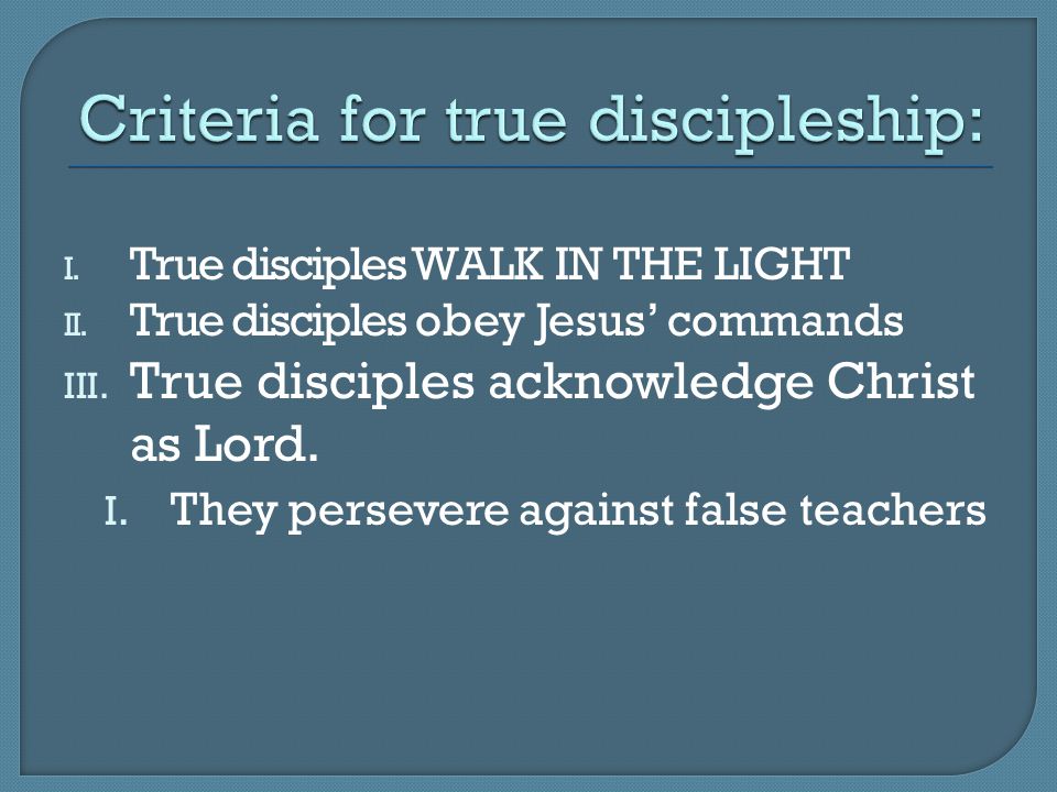 I. True disciples WALK IN THE LIGHT II. True disciples obey Jesus’ commands III.