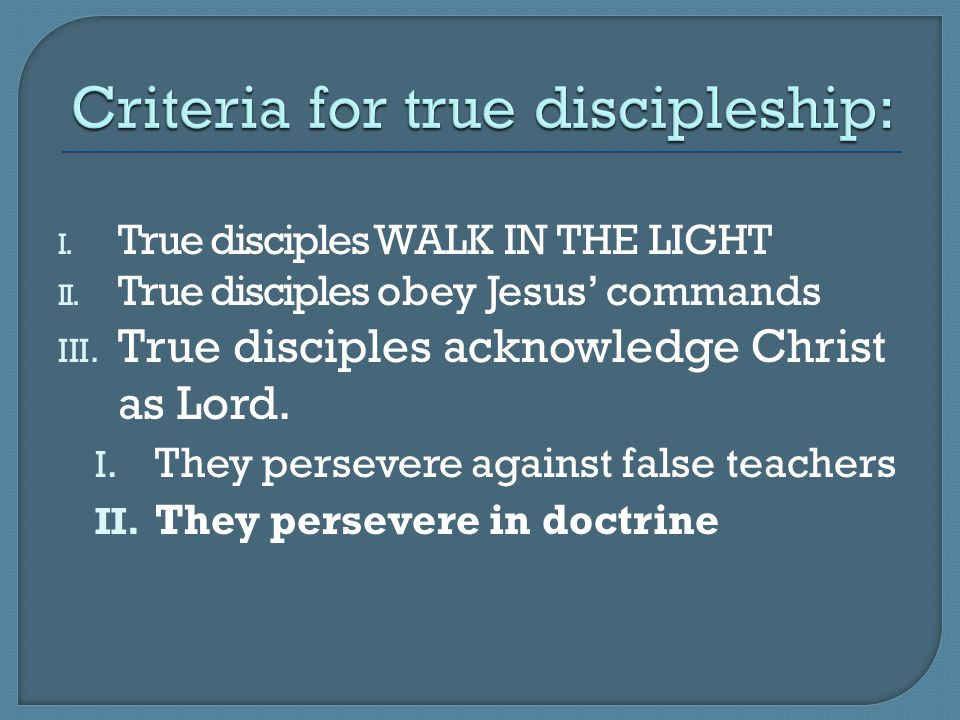 I. True disciples WALK IN THE LIGHT II. True disciples obey Jesus’ commands III.