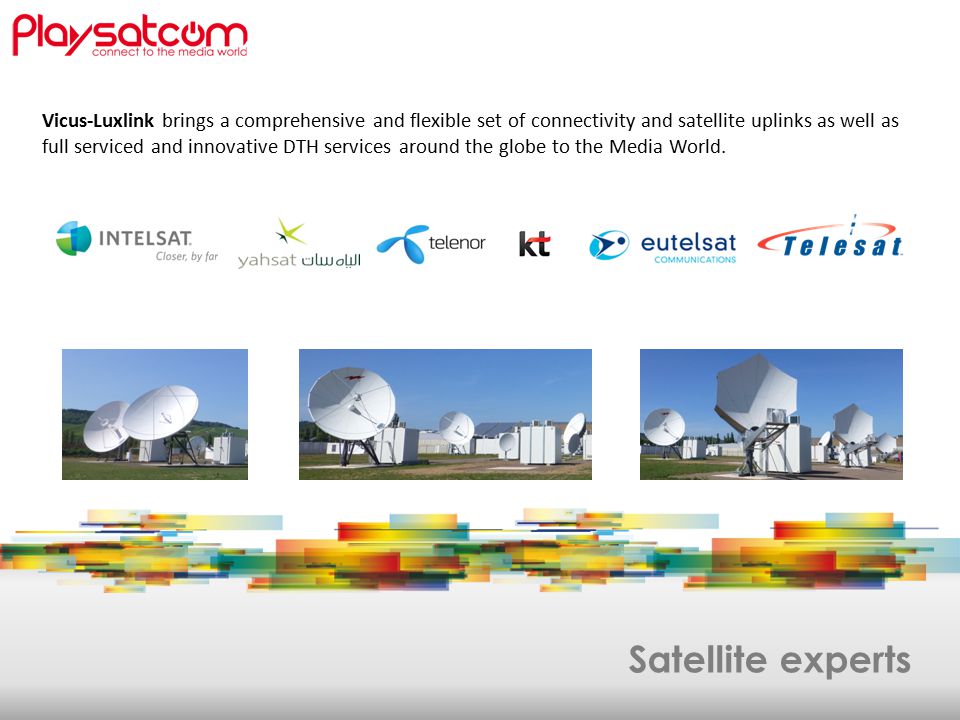 Satellite experts Vicus-Luxlink brings a comprehensive and flexible set of connectivity and satellite uplinks as well as full serviced and innovative DTH services around the globe to the Media World.