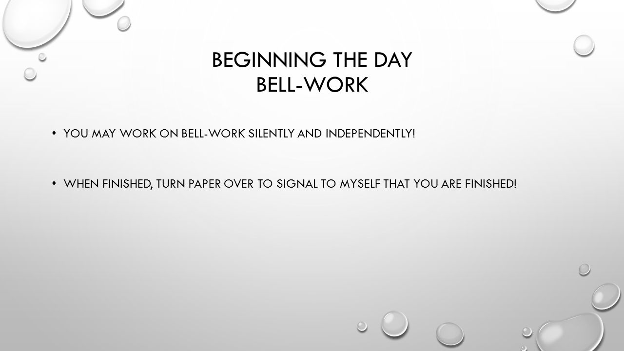 BEGINNING THE DAY BELL-WORK YOU MAY WORK ON BELL-WORK SILENTLY AND INDEPENDENTLY.