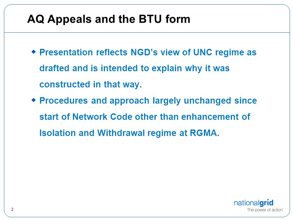2 AQ Appeals and the BTU form  Presentation reflects NGD’s view of UNC regime as drafted and is intended to explain why it was constructed in that way.