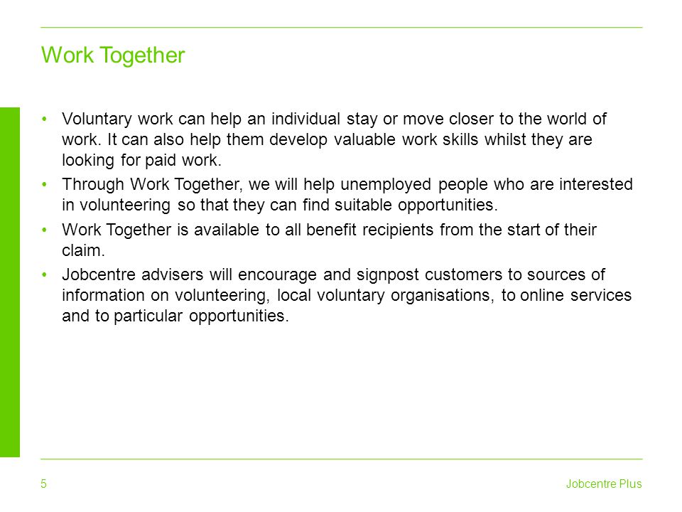Jobcentre Plus 5 Voluntary work can help an individual stay or move closer to the world of work.