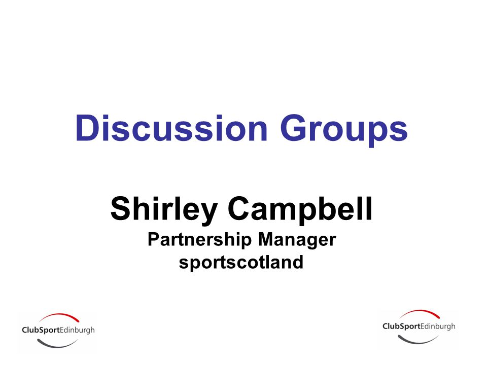 Discussion Groups Shirley Campbell Partnership Manager sportscotland