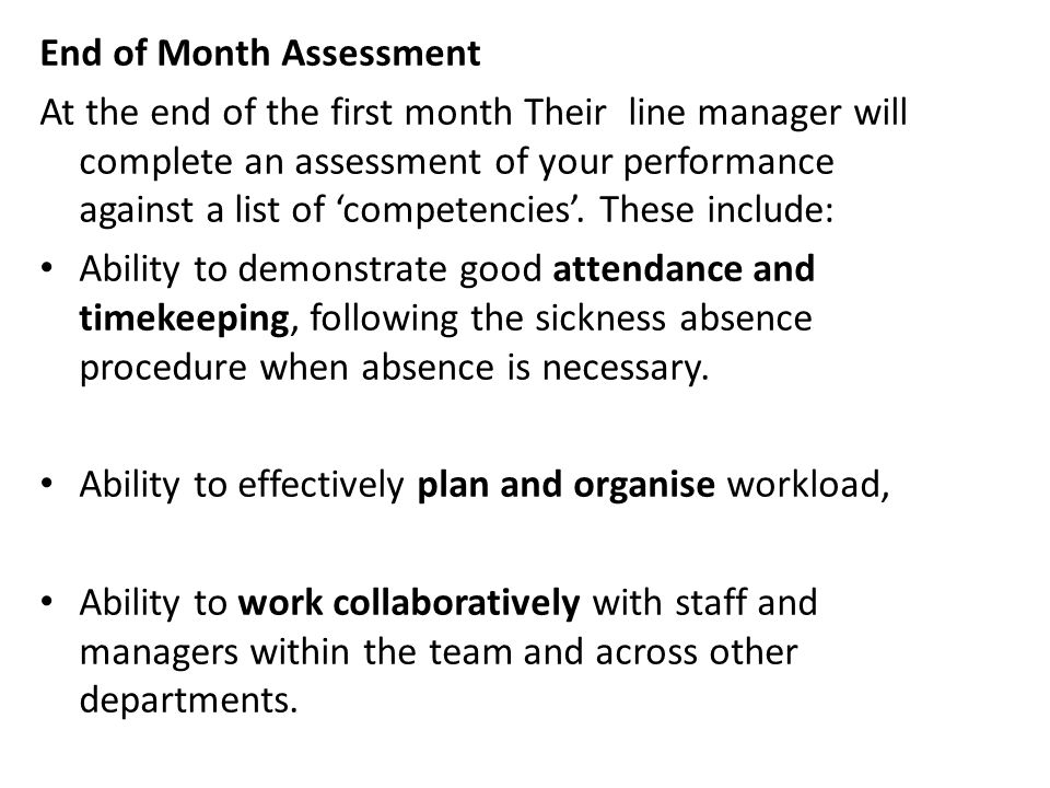 End of Month Assessment At the end of the first month Their line manager will complete an assessment of your performance against a list of ‘competencies’.