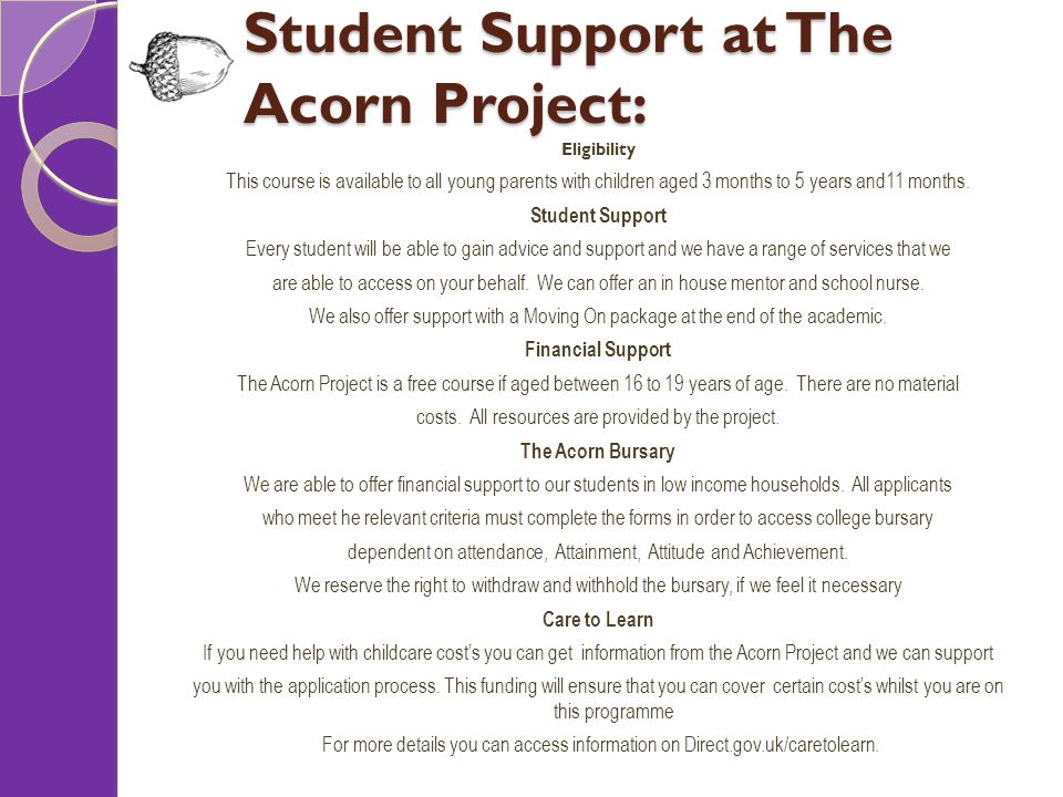 Student Support at The Acorn Project: Eligibility This course is available to all young parents with children aged 3 months to 5 years and11 months.