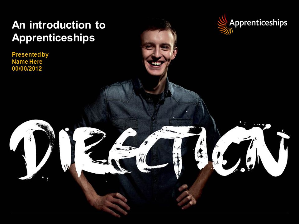 An introduction to Apprenticeships Presented by Name Here 00/00/2012
