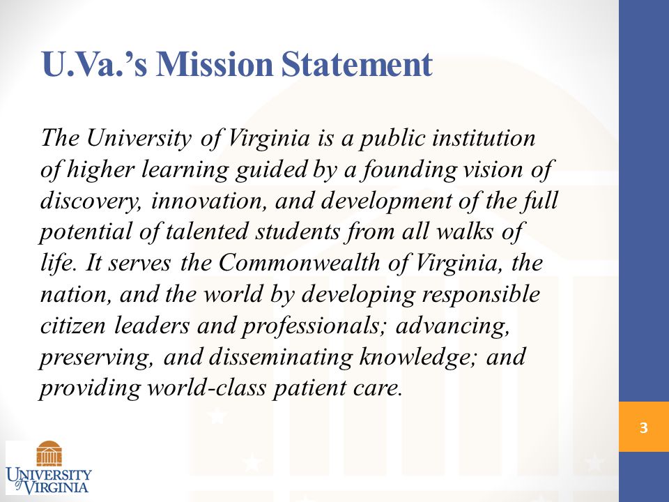 The University of Virginia is a public institution of higher learning guided by a founding vision of discovery, innovation, and development of the full potential of talented students from all walks of life.