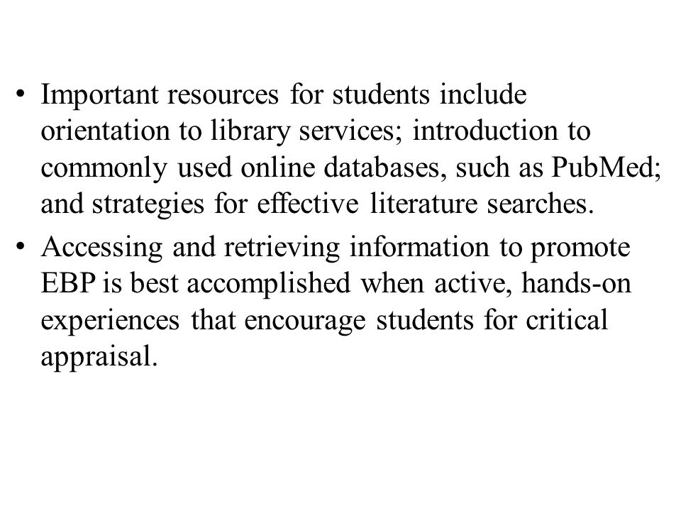 Important resources for students include orientation to library services; introduction to commonly used online databases, such as PubMed; and strategies for effective literature searches.