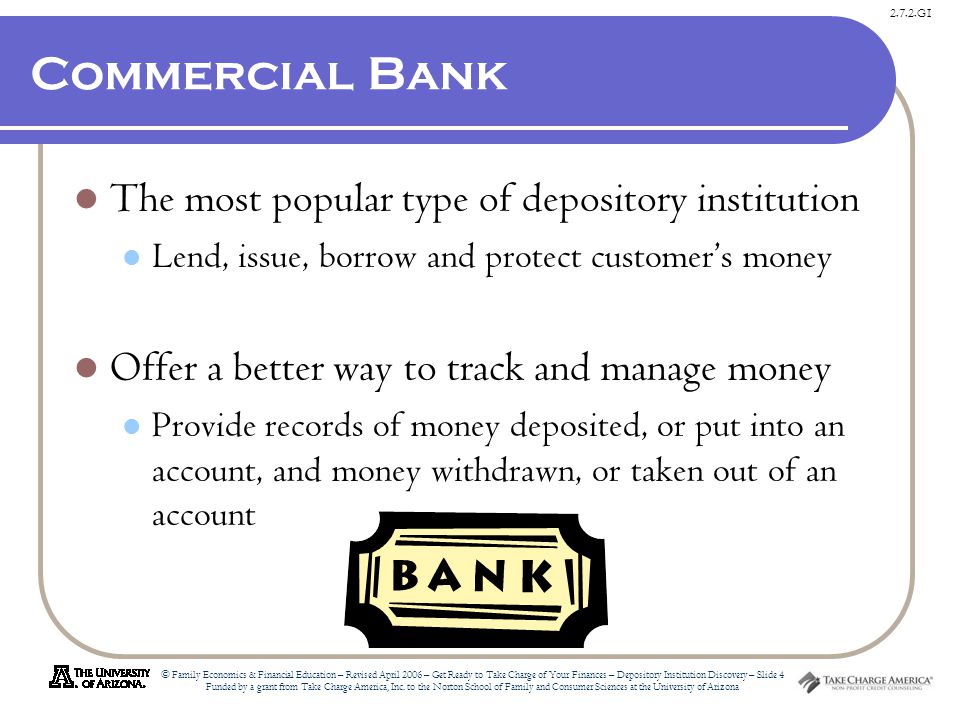 2.7.2.G1 © Family Economics & Financial Education – Revised April 2006 – Get Ready to Take Charge of Your Finances – Depository Institution Discovery – Slide 4 Funded by a grant from Take Charge America, Inc.