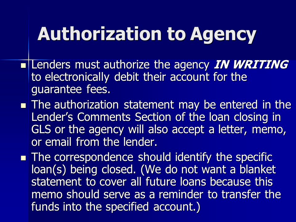 Authorization to Agency Lenders must authorize the agency IN WRITING to electronically debit their account for the guarantee fees.