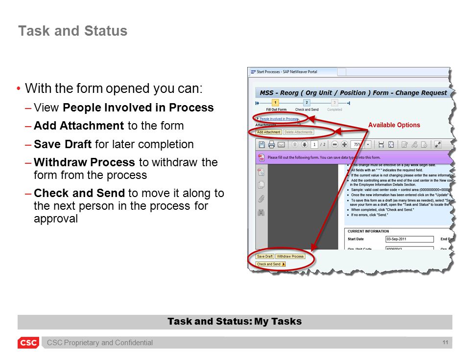 CSC Proprietary and Confidential 11 Task and Status With the form opened you can: –View People Involved in Process –Add Attachment to the form –Save Draft for later completion –Withdraw Process to withdraw the form from the process –Check and Send to move it along to the next person in the process for approval Task and Status: My Tasks