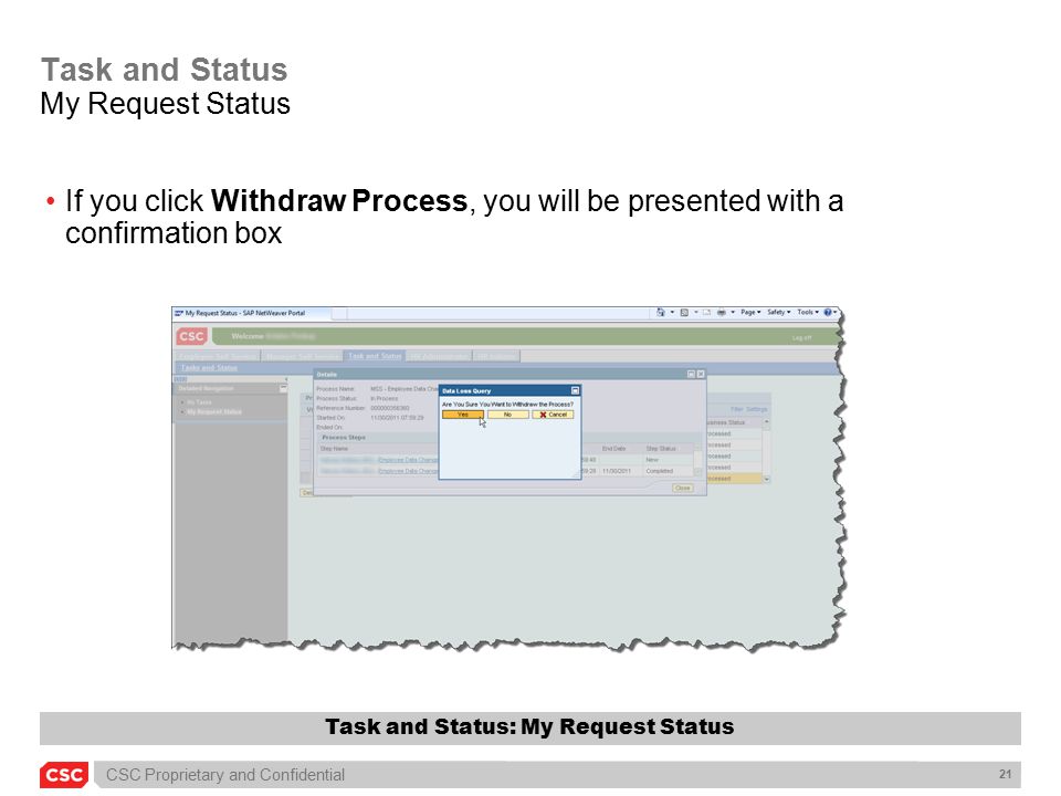 CSC Proprietary and Confidential 21 Task and Status If you click Withdraw Process, you will be presented with a confirmation box Task and Status: My Request Status My Request Status