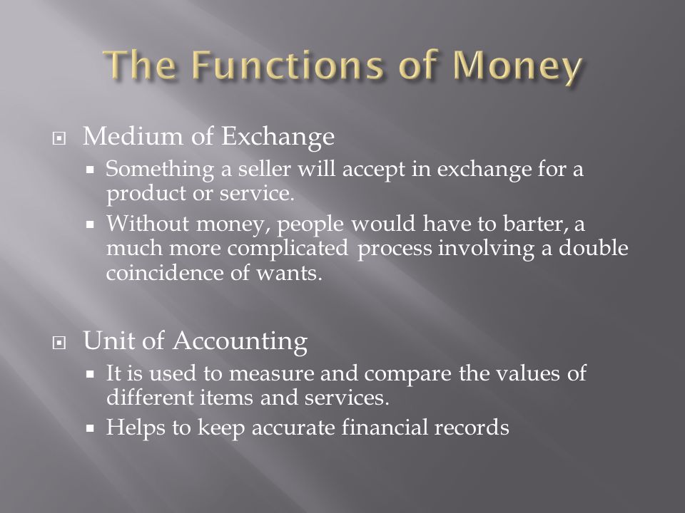  Medium of Exchange  Something a seller will accept in exchange for a product or service.