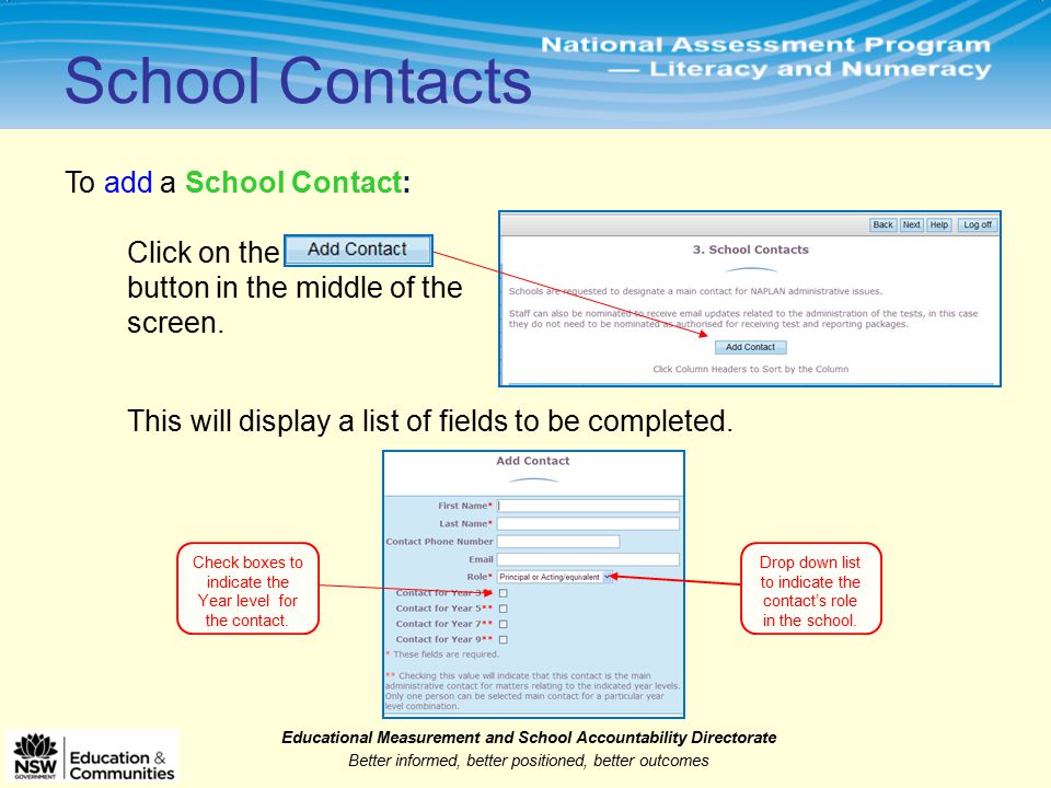 Educational Measurement and School Accountability Directorate Better informed, better positioned, better outcomes To add a School Contact: School Contacts Click on the button in the middle of the screen.