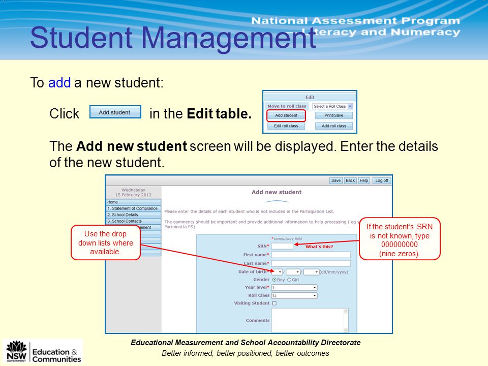 Educational Measurement and School Accountability Directorate Better informed, better positioned, better outcomes Student Management To add a new student: Click in the Edit table.