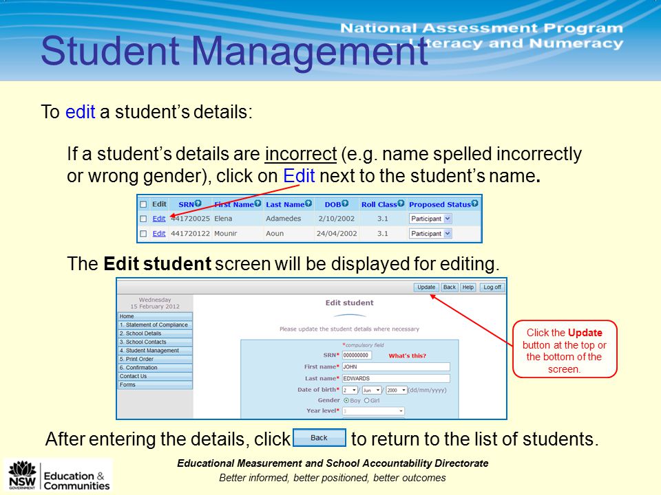 Educational Measurement and School Accountability Directorate Better informed, better positioned, better outcomes Student Management To edit a student’s details: If a student’s details are incorrect (e.g.
