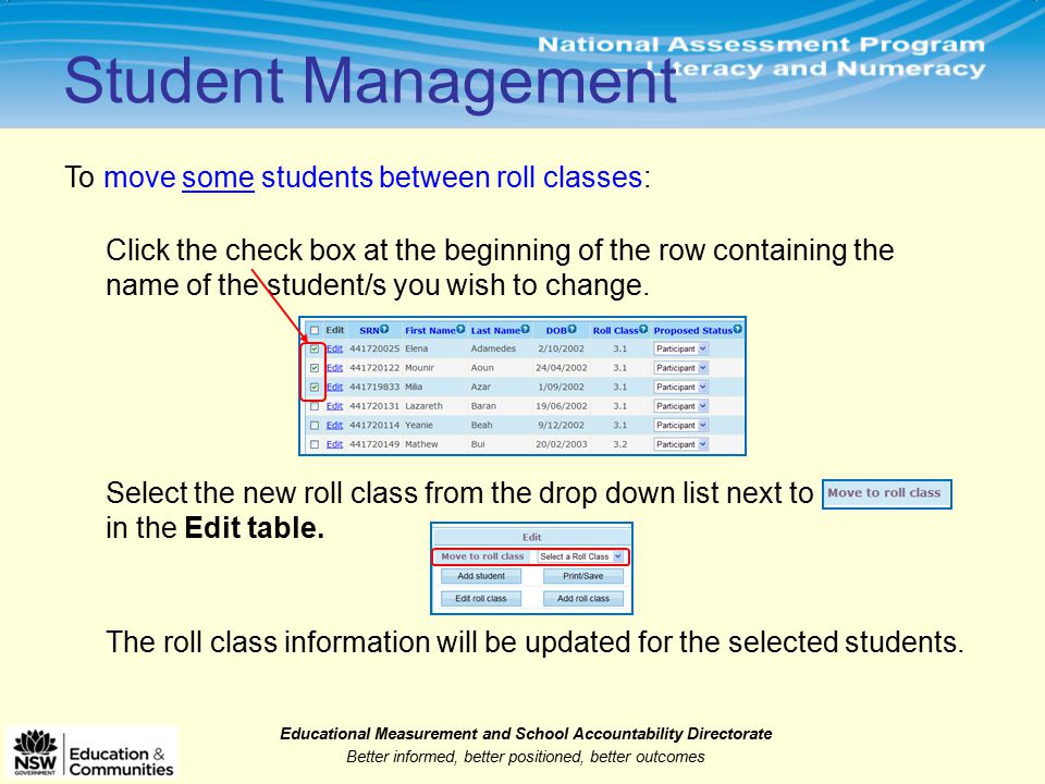 Educational Measurement and School Accountability Directorate Better informed, better positioned, better outcomes Click the check box at the beginning of the row containing the name of the student/s you wish to change.