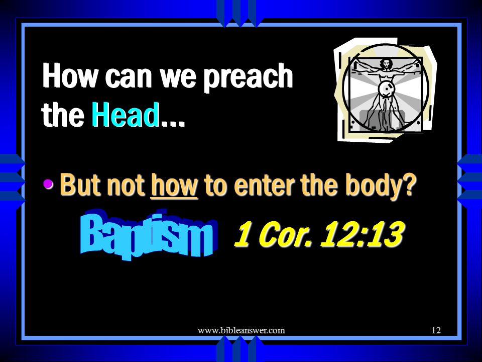 How can we preach the Head… But not how to enter the body 1 Cor. 12:13