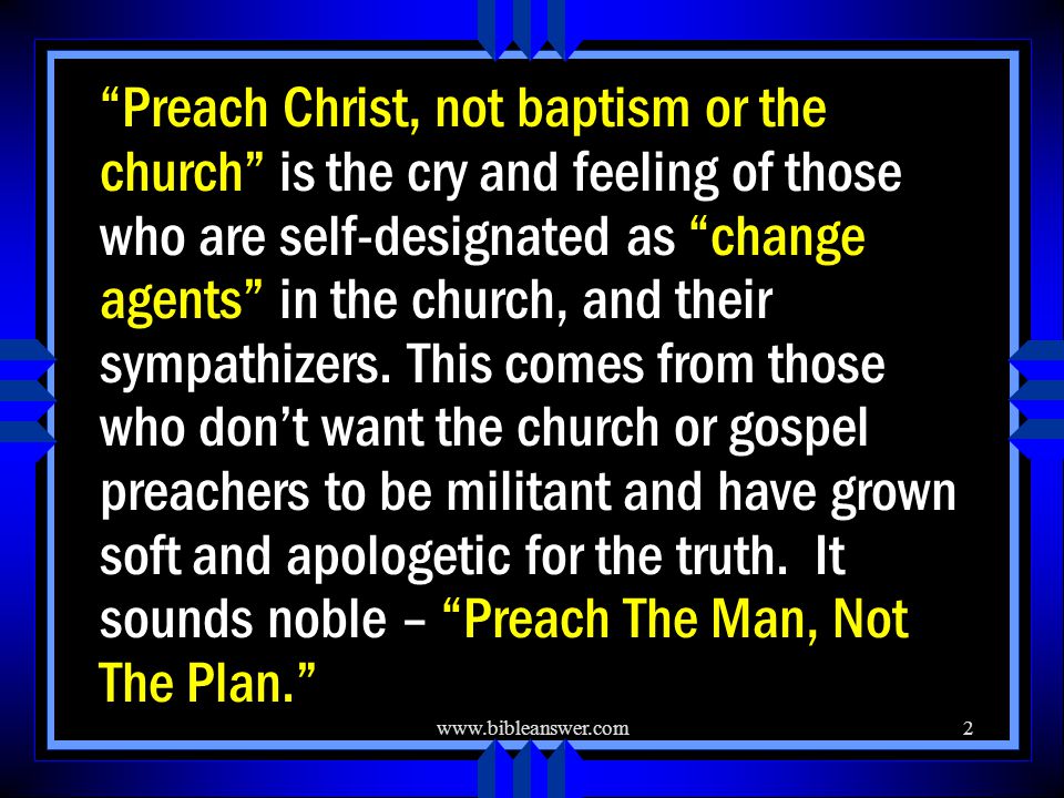 Preach Christ, not baptism or the church is the cry and feeling of those who are self-designated as change agents in the church, and their sympathizers.