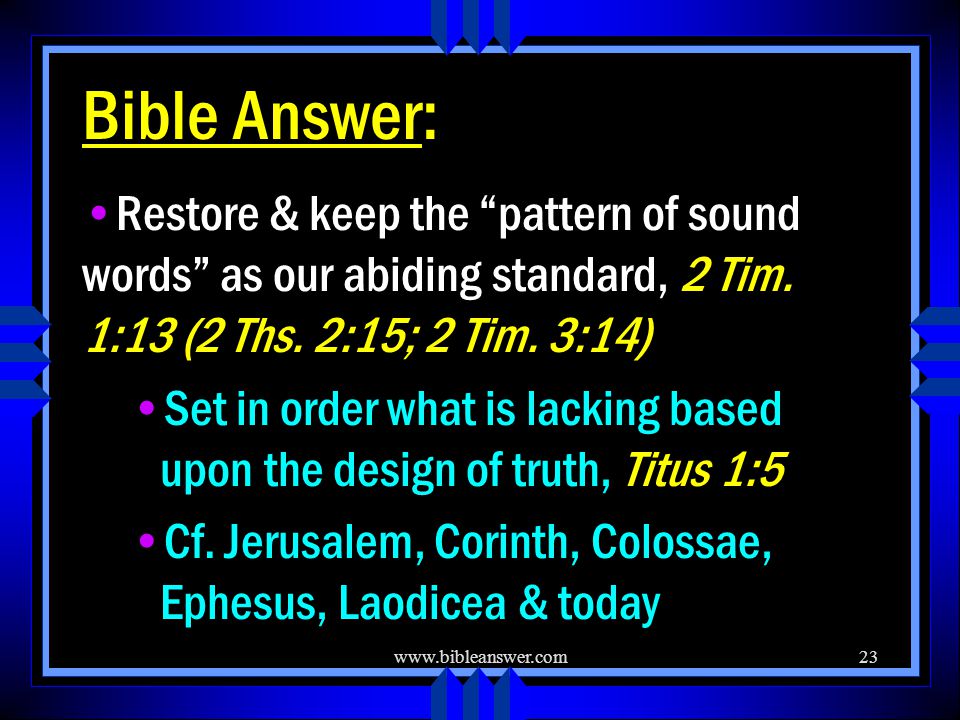 Bible Answer: Restore & keep the pattern of sound words as our abiding standard, 2 Tim.