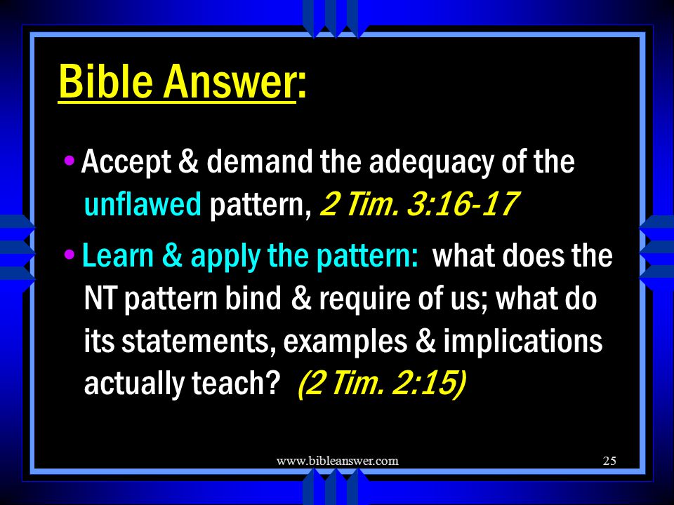 Bible Answer: Accept & demand the adequacy of the unflawed pattern, 2 Tim.