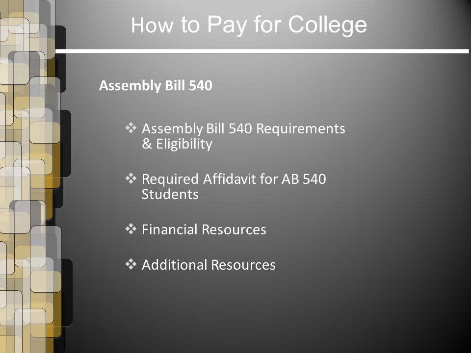 How to Pay for College Assembly Bill 540  Assembly Bill 540 Requirements & Eligibility  Required Affidavit for AB 540 Students  Financial Resources  Additional Resources