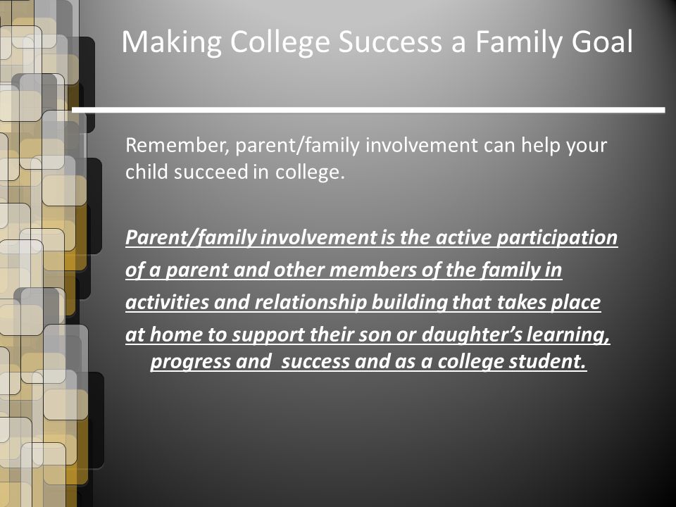 Remember, parent/family involvement can help your child succeed in college.