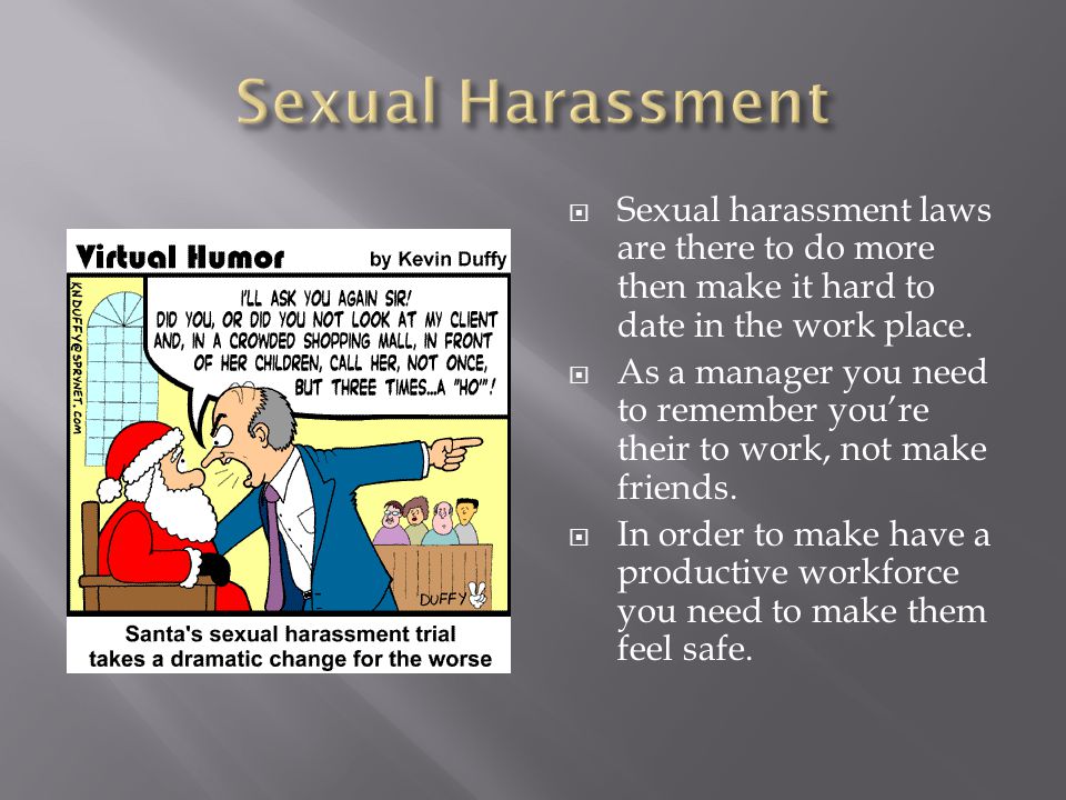  Sexual harassment laws are there to do more then make it hard to date in the work place.