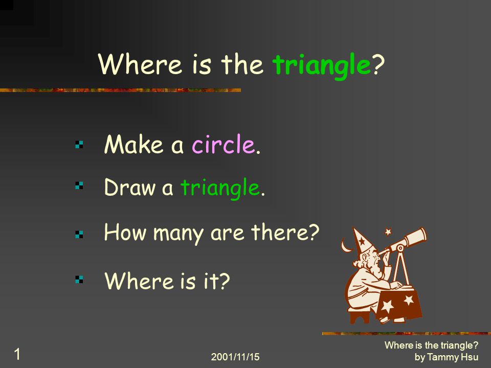 2001/11/15 Where is the triangle. by Tammy Hsu 1 Where is the triangle.