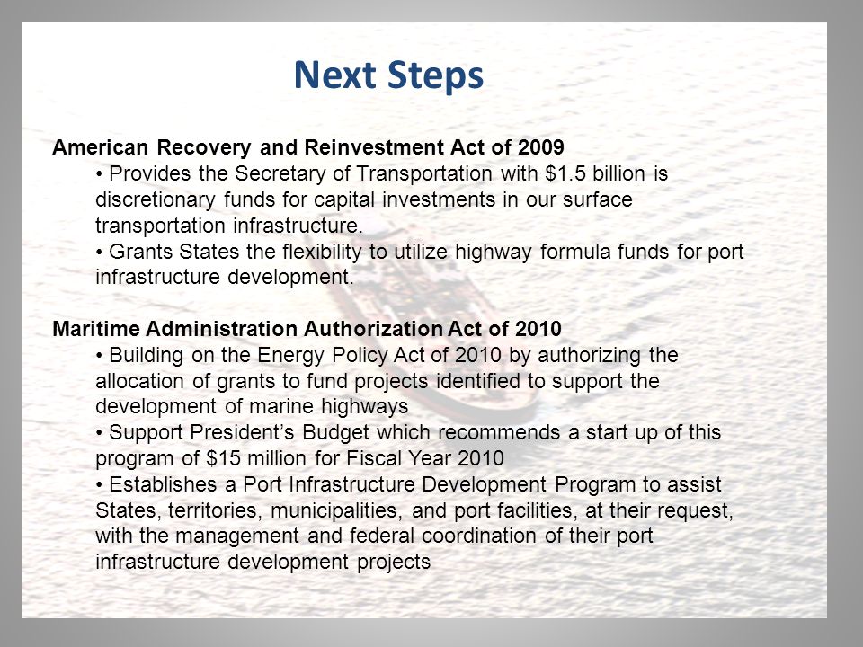 Next Steps American Recovery and Reinvestment Act of 2009 Provides the Secretary of Transportation with $1.5 billion is discretionary funds for capital investments in our surface transportation infrastructure.