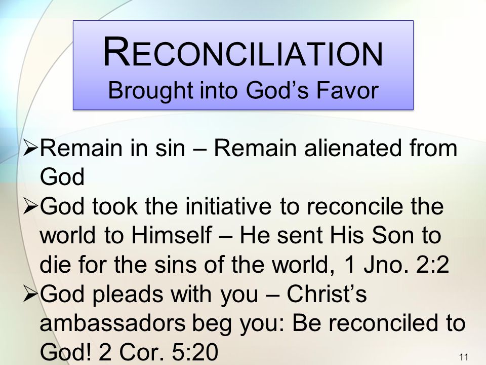  Remain in sin – Remain alienated from God  God took the initiative to reconcile the world to Himself – He sent His Son to die for the sins of the world, 1 Jno.