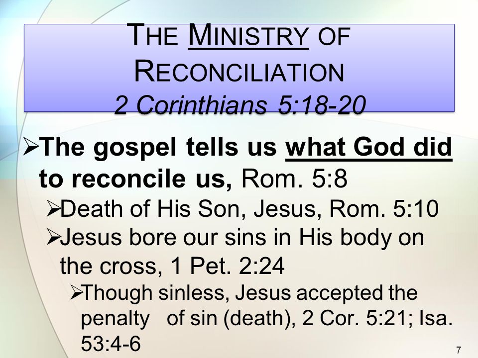 T HE M INISTRY OF R ECONCILIATION 2 Corinthians 5:18-20  The gospel tells us what God did to reconcile us, Rom.