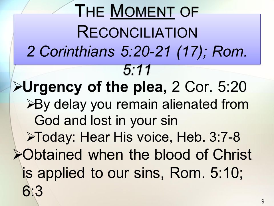 T HE M OMENT OF R ECONCILIATION 2 Corinthians 5:20-21 (17); Rom.