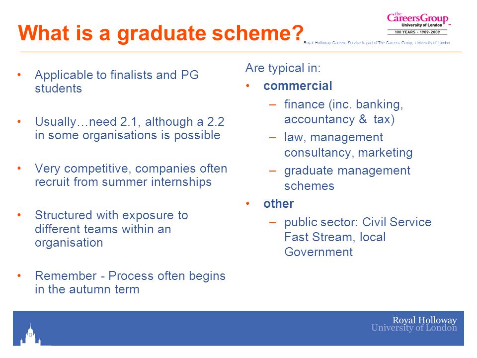Royal Holloway Careers Service is part of The Careers Group, University of London What is a graduate scheme.