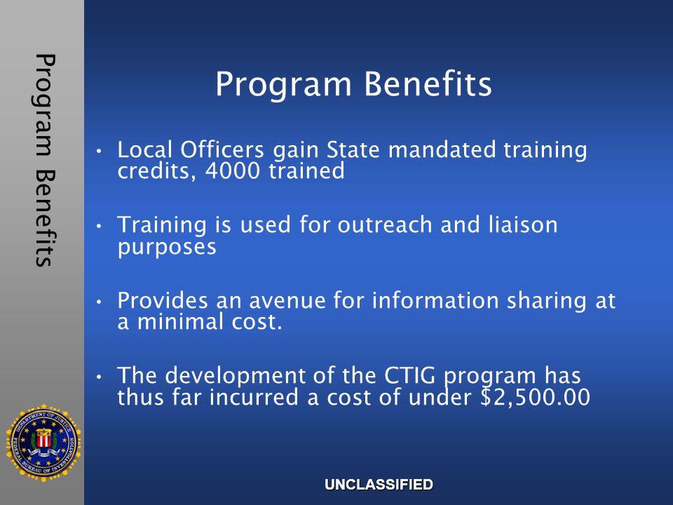Program Benefits Local Officers gain State mandated training credits, 4000 trained Training is used for outreach and liaison purposes Provides an avenue for information sharing at a minimal cost.