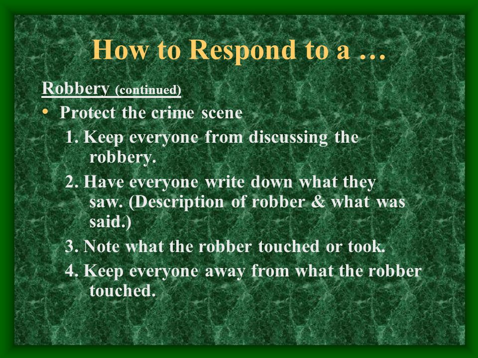 How to Respond to a … Robbery (continued) Protect the crime scene 1.