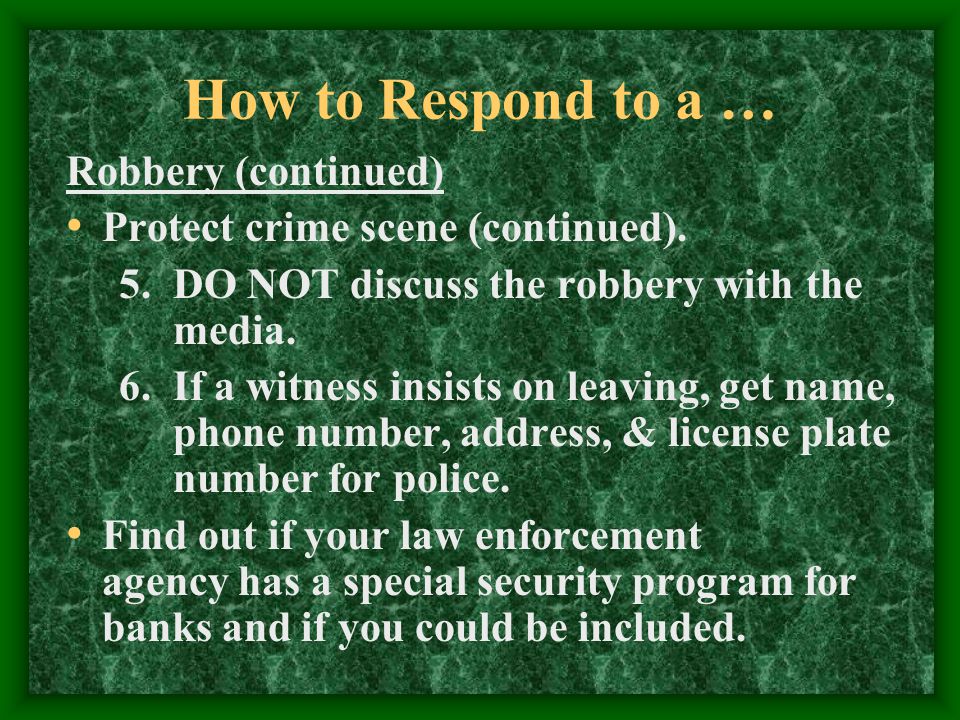 How to Respond to a … Robbery (continued) Protect crime scene (continued).
