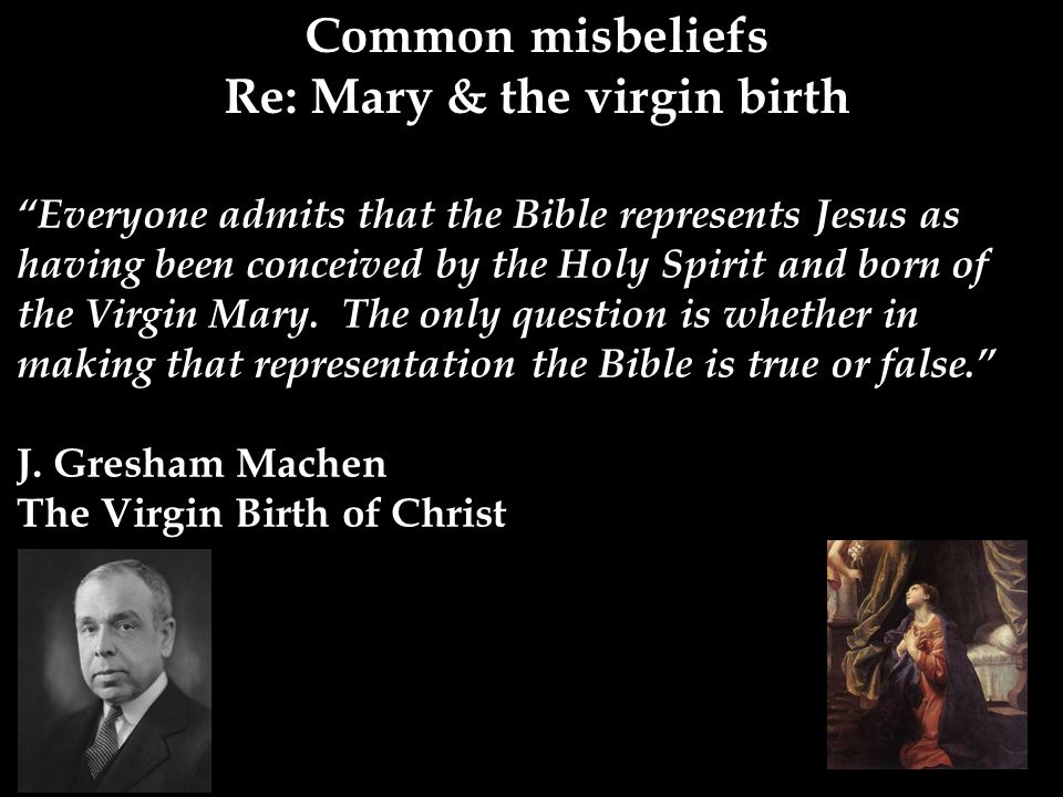 Common misbeliefs Re: Mary & the virgin birth Everyone admits that the Bible represents Jesus as having been conceived by the Holy Spirit and born of the Virgin Mary.