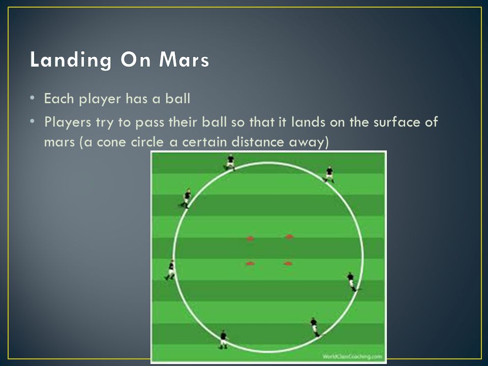 Each player has a ball Players try to pass their ball so that it lands on the surface of mars (a cone circle a certain distance away)
