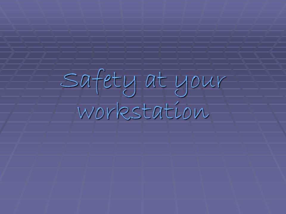 Safety at your workstation