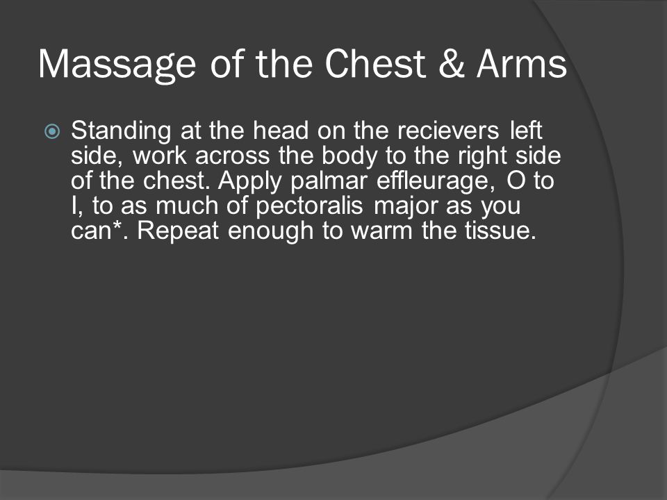 Massage of the Chest & Arms  Standing at the head on the recievers left side, work across the body to the right side of the chest.
