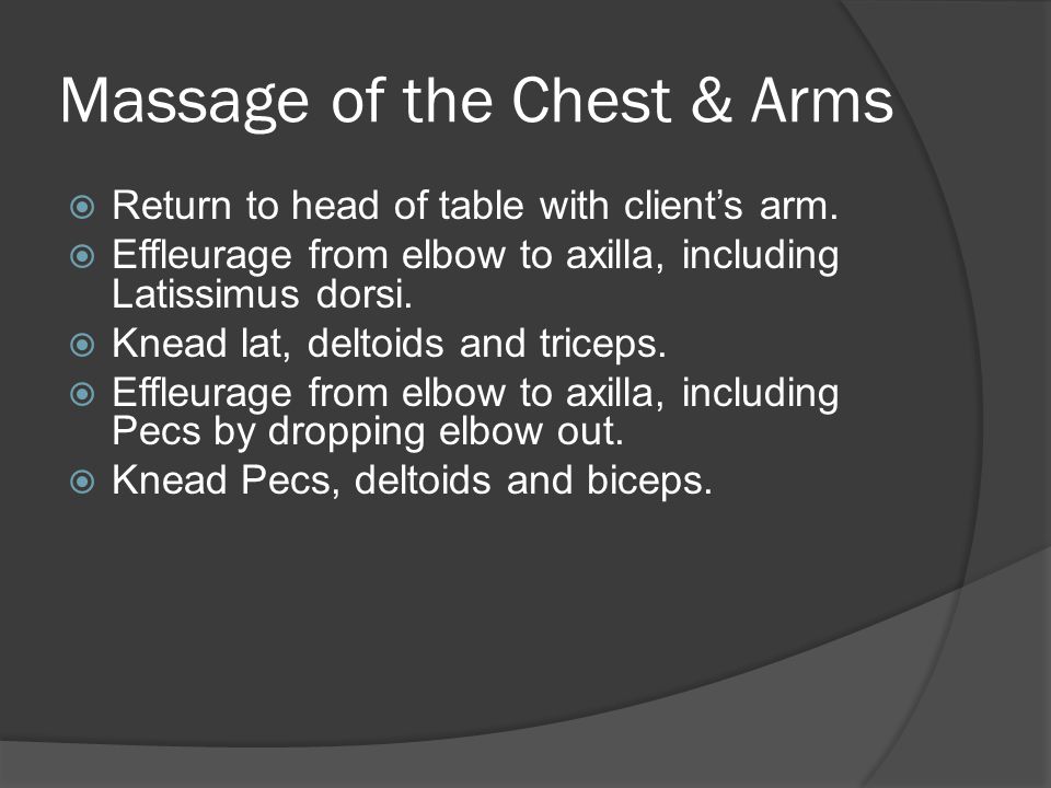Massage of the Chest & Arms  Return to head of table with client’s arm.