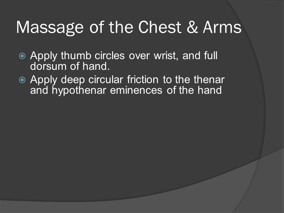 Massage of the Chest & Arms  Apply thumb circles over wrist, and full dorsum of hand.