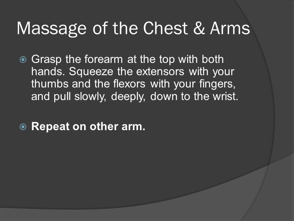 Massage of the Chest & Arms  Grasp the forearm at the top with both hands.