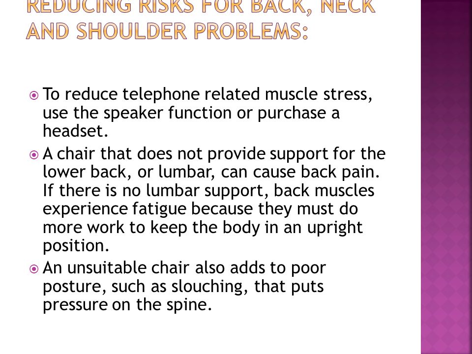  To reduce telephone related muscle stress, use the speaker function or purchase a headset.