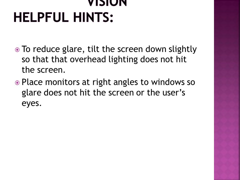  To reduce glare, tilt the screen down slightly so that that overhead lighting does not hit the screen.