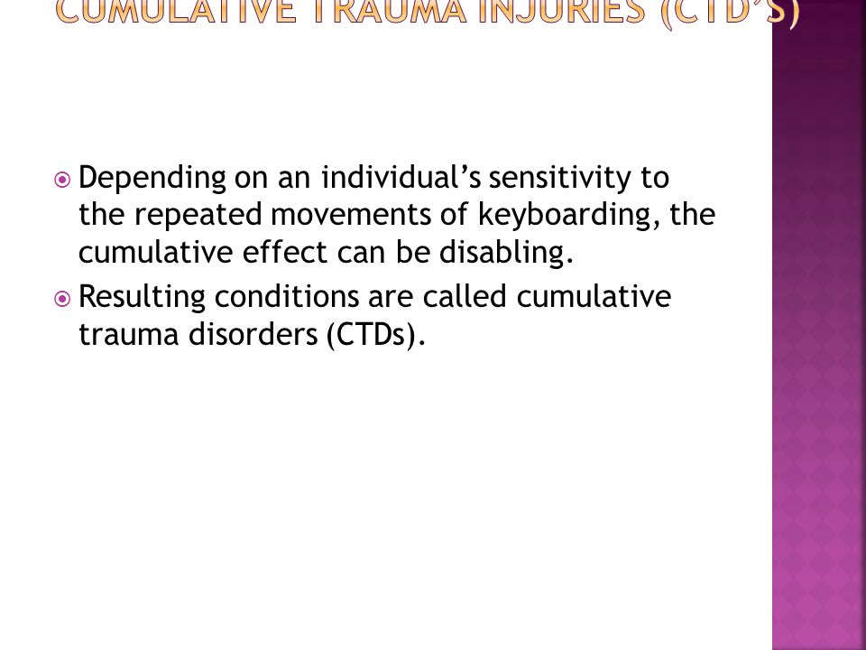  Depending on an individual’s sensitivity to the repeated movements of keyboarding, the cumulative effect can be disabling.