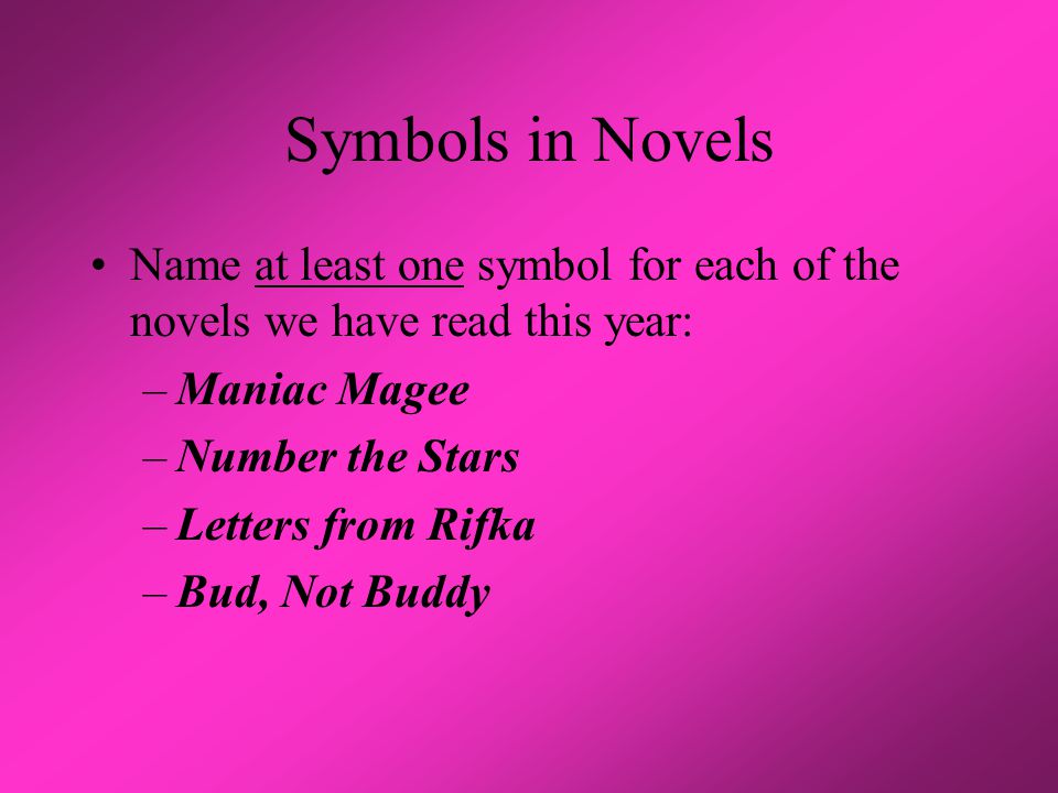 Symbols in Novels Name at least one symbol for each of the novels we have read this year: –Maniac Magee –Number the Stars –Letters from Rifka –Bud, Not Buddy