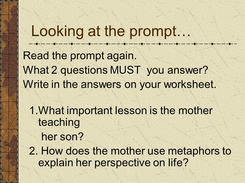 Looking at the prompt… Read the prompt again. MUST What 2 questions MUST you answer.